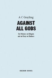 book cover of Against All Gods: Six Polemics on Religion and an Essay on Kindness (Oberon Masters) by ای. سی. گریلینگ