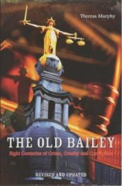 book cover of The Old Bailey: Eight Centuries of Crime, Cruelty and Corruption by Theresa Murphy|T Murphy