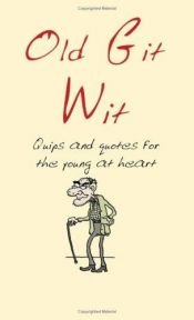 book cover of Old Git Wit: Quips and Quotes for the Young at Heart by Richard Benson