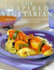 book cover of Inspired Vegetarian: Creative Ideas for Natural Healthy Eating by Christine Ingram