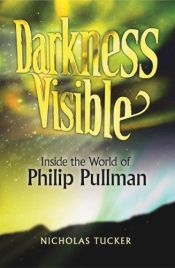 book cover of Darkness Visible: Inside the World of Philip Pullman by Nicholas Tucker