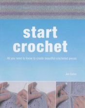 book cover of Start Crochet : All You Need to Know to Create Beautiful Crocheted Garments by Jan Eaton