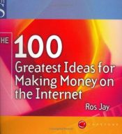 book cover of The 100 Greatest Ideas for Making Money on the Internet by Ros Jay