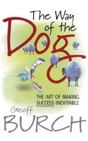 book cover of The Way of the Dog: The Art of Making Success Inevitable by Geoff Burch