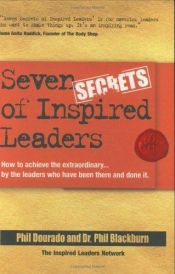 book cover of Seven Secrets of Inspired Leaders: How to achieve the extraordinary...by the leaders who have been there and done it by Phil Dourado