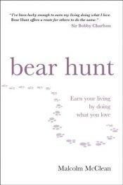 book cover of Bear Hunt: Earning Your Living by Doing What You Love by Malcolm McClean