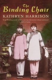 book cover of The binding chair, or, A visit from the Foot Emancipation Society by Kathryn Harrison