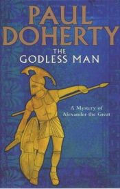 book cover of The godless man : a mystery of Alexander the Great by Paul C. Doherty