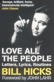 book cover of Love All the People: Letters, Lyrics, Routines by Bill Hicks