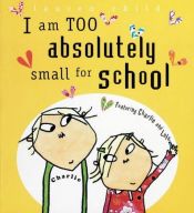 book cover of I Am Too Absolutely Small for School by Lauren Child