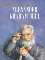 book cover of Alexander Graham Bell (What Would You Ask...?) by Anita Ganeri
