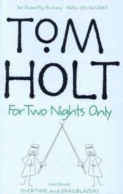 book cover of For Two Nights Only: Contains Overtime and Grailblazers by Tom Holt