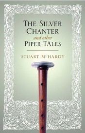 book cover of The Silver Chanter and Other Piper Tales by Stuart McHardy