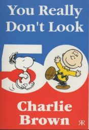 book cover of You Really Don't Look 50, Charlie Brown! (Peanuts Miscellaneous) by Charles M. Schulz