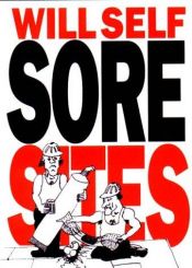 book cover of Sore Sites by Уилл Селф