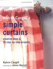 book cover of Katrin Cargill's Simple Curtains: Creative Ideas & 20 Step-By-Step Projects by Katrin Cargill