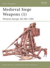 book cover of Medieval siege weapons. 1, Western Europe AD 585-1385 by David Nicolle