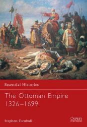 book cover of The Ottoman Empire 1326-1699 (Essential Histories 62) by Stephen Turnbull