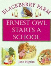 book cover of Ernest Owl Starts a School (Blackberry Farm) by Jane Pilgrim