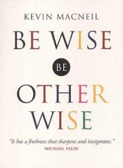 book cover of Be Wise, Be Otherwise by Kevin MacNeil