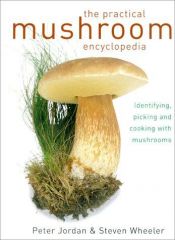 book cover of The Practical Mushroom Encyclopedia, Identifying, Picking and Cooking with Mushrooms by Peter Jordan