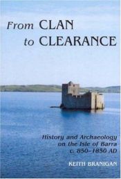 book cover of From Clan to Clearance: History And Archaeology On The Isle Of Barra C.850-1850 AD by Keith Branigan
