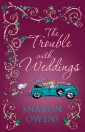 book cover of The Trouble with Weddings by Sharon Owens