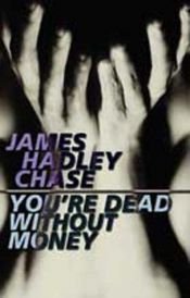 book cover of You're Dead Without Money` by James Hadley Chase