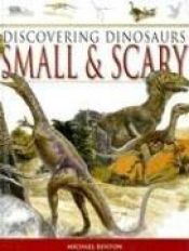 book cover of Discovering Dinosaurs Small & Scary (Discovering Dinosaurs Series) by Michael Benton