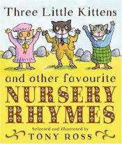 book cover of Three little kittens and other favourite nursery rhymes by Tony Ross