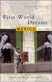 book cover of First World Dreams: Mexico Since 1989 (Global History of the Present) by Alexander S. Dawson