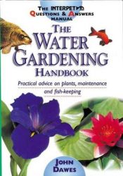 book cover of The Water Gardening Handbook: Practical Advice on Plants, Maintenance and Fish-Keeping by John Dawes