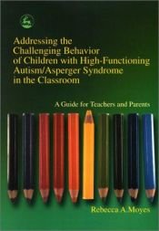 book cover of Book - Addressing the challenging behavior of children with high functioning autism by Rebecca A. Moyes
