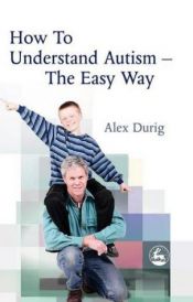 book cover of How to Understand Autism: The Easy Way by Alexander Durig