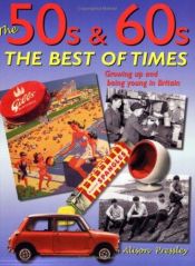book cover of The 50s & 60s : the best of times : growing up and being young in Britain by Alison Pressley