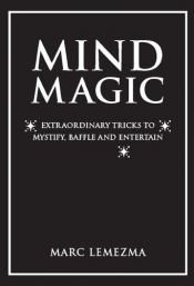 book cover of Mind Magic : Extraordinary Tricks To Mystify, Baffle And Entertain by Marc Lemezma