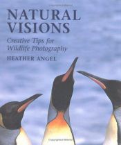 book cover of Natural Visions: Creative Tips for Wildlife Photography by Heather Angel