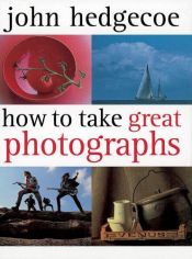 book cover of How To Take Great Photographs by John Hedgecoe