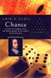 book cover of Chance: A Guide to Gambling, Love, the Stock Market, and Just About Everything Else by Amir D. Azcel
