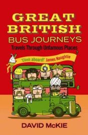 book cover of Great British Bus Journeys - Travels Through Unfamous Places by David McKie
