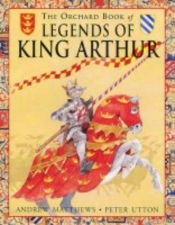 book cover of The Orchard Book of the Legend of King Arthur (Orchard Collections) by Andrew Matthews