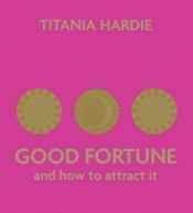 book cover of Good Fortune and How to Attract It by Titania Hardie