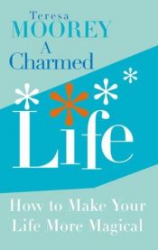 book cover of A Charmed Life: How to Make Your Life More Magical by Teresa Moorey