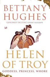 book cover of De schone Helena : de biografie van Helena van Troje, de vrouw voor wie duizend schepen uitvoeren by Bettany Hughes