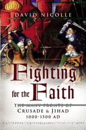 book cover of Fighting for the Faith: The Many Fronts of Crusade and Jihad, 1000-1500 AD by David Nicolle