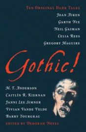 book cover of Gothic! : Ten Original Dark Tales by Deborah Noyes