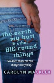 book cover of The Earth, My Butt, and Other Big Round Things by Carolyn Mackler