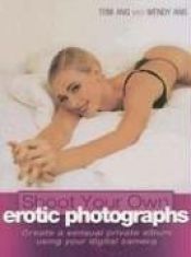 book cover of Shoot Your Own Erotic Photographs: Create a Sensual Private Album Using Your Digital Camera by Tom Ang