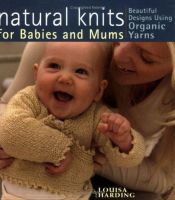 book cover of Natural Knits for Babies And Moms: Beautiful Designs Using Organic Yarns by Louisa Harding