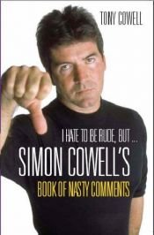 book cover of I Hate to Be Rude, But . . .: Simon Cowell's Book of Nasty Comments by Tony Cowell